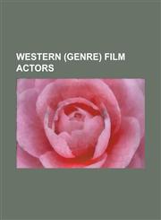 Western (Genre) Film Actors Western, James Coburn, Melissa Sue Anderson, Grace Kelly, Lee Marvin, John Wayne, Clint Eastwood, James Stewart,1153687011,9781153687010