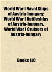 World War I Naval Ships of Austria-hungary World War I Battleships of Austria-hungary, World War I Cruisers of Austria-hungary,115817330X,9781158173303