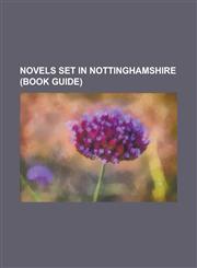 Novels Set in Nottinghamshire (Book Guide) A Midsummer's Nightmare (Novel), Bows Against the Barons, Charlie Resnick, Down Ryton Water, Lady Chatterl,1158027184,9781158027187