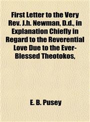 First Letter to the Very Rev. J.h. Newman, D.d., in Explanation Chiefly in Regard to the Reverential Love Due to the Ever-Blessed Theotokos,,1155122828,9781155122823