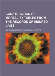Construction of mortality tables from the records of insured lives,1234397722,9781234397722