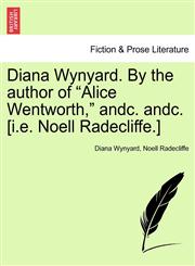 Diana Wynyard. By the author of "Alice Wentworth," andc. andc. [i.e. Noell Radecliffe.],1241584079,9781241584078