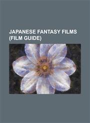 Japanese Fantasy Films (Film Guide) Arrietty, Big Man Japan, Daigoro vs. Goliath, Escaflowne (Film), Gyokairui Yamaoka Maiko, Heaven's Lost Property,1156011272,9781156011270
