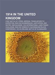 1914 in the United Kingdom First Battle of Ypres, Imperial Trans-Antarctic Expedition, Raid on Scarborough, Hartlepool and Whitby, HMS Bulwark,1156758807,9781156758809