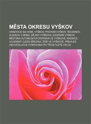 Města okresu Vyškov Ivanovice na Hané, Vyškov, Pivovar Vyškov, Rousínov, Slavkov u Brna, Dějiny Vyškova, Zoopark Vyškov,1232871796,9781232871798