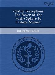 Volatile Perceptions The Power of the Public Sphere to Reshape Science.,1249892902,9781249892908