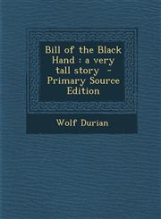 Bill of the Black Hand A Very Tall Story - Primary Source Edition,1295515474,9781295515479