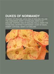Dukes of Normandy Richard I of England, John, King of England, William the Conqueror, Henry I of England, Henry III of England, Stephen,1155179242,9781155179247