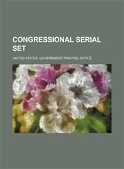 Congressional Serial Set (Volume 4350-4353; no. 4357; nos. 4359-4364),1151133620,9781151133625