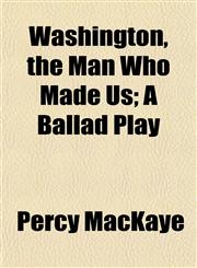 Washington, the Man Who Made Us; A Ballad Play,1152551795,9781152551794
