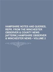 Hampshire Notes and Queries, Repr. From the Winchester Observer & County News [Afterw.] Hampshire Observer & Winchester News (Volume 2),1150066482,9781150066481
