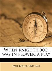 When knighthood was in flower; a play,1176022598,9781176022591