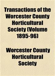 Transactions of the Worcester County Horticultural Society (Volume 1895-96),1153188899,9781153188890