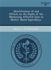Identification of and Effects on the Depth of the Machining Affected Zone in Nickel- Based Superalloys.,1249071585,9781249071587