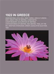 1922 in Greece İzmir|Smyrna (1919-1922), İsmet İnönü, Greco-Turkish War, Great Fire of Smyrna, Constantin Carathéodory, Occupation of Smyrna,1158590792,9781158590797