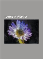 Towns in Indiana New Harmony, Indiana, List of Towns in Indiana, Fishers, Indiana, Griffith, Indiana, Munster, Indiana, Leavenworth, in,1230695664,9781230695662