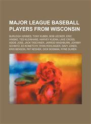 Major League Baseball players from Wisconsin Burleigh Grimes, Tony Kubek, Bob Uecker, Eric Hinske, Ted Kleinhans, Harvey Kuenn, Lave Cross,115563053X,9781155630533