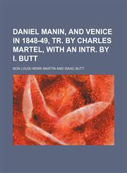 Daniel Manin, and Venice in 1848-49, Tr. by Charles Martel, With an Intr. by I. Butt,1150436433,9781150436437