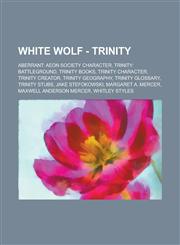 White Wolf - Trinity Aberrant: Aeon Society character, Trinity: Battleground, Trinity books, Trinity character, Trinity creator, Trinity geography, Trinity glossary, Trinity stubs, Jake Stefokowski, Margaret A. Mercer,1234740486,9781234740481