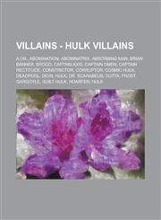 Villains - Hulk Villains A.I.M., Abomination, Abominatrix, Absorbing Man, Brian Banner, Brood, Captain Axis, Captain Omen, Captain Rectitude, Constrictor, Corruptor, Cosmic Hulk, Deadpool, Devil Hulk, Dr. Scarabeus, Dutta, Frost, Gargoyle, Guilt Hulk,1234782960,9781234782962
