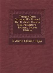 Trisagio Quen Carcarag (En Ilocano) Por D. Justo Claudio Fojas Presbitero - Primary Source Edition,1289681899,9781289681890