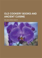 Old Cookery Books and Ancient Cuisine,1458835464,9781458835468