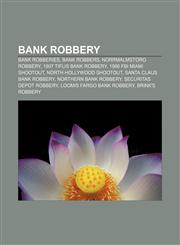 Bank robbery Bank robberies, Bank robbers, Norrmalmstorg robbery, 1907 Tiflis bank robbery, 1986 FBI Miami shootout, North Hollywood shootout,1233081195,9781233081196