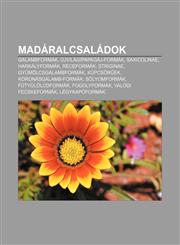 Madaralcsaladok Galambformak, Ujvilagipapagaj-Formak, Saxicolinae, Harkalyformak, Receformak, Striginae, Gyumolcsgalambformak, Kupcs R,1232887838,9781232887836