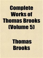 Complete Works of Thomas Brooks (Volume 5),1153332256,9781153332255