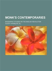 Monk's contemporaries; Biographic studies on the English revolution,1150685417,9781150685415