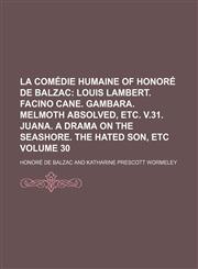 La Comédie Humaine of Honoré de Balzac;  Louis Lambert. Facino Cane. Gambara. Melmoth absolved, etc. v.31. Juana. A drama on the seashore. The hated son, etc Volume 30,1153925079,9781153925075
