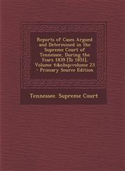 Reports of Cases Argued and Determined in the Supreme Court of Tennessee, During the Years 1839 [To 1851], Volume 4; Volume 23 - Primary Source Editio,1289508046,9781289508043