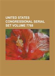 United States Congressional Serial Set Volume 7768,1234055481,9781234055486