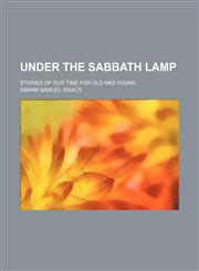 Under the Sabbath Lamp; Stories of Our Time for Old and Young,1151681024,9781151681027