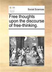 Free thoughts upon the discourse of free-thinking.,1170222544,9781170222546