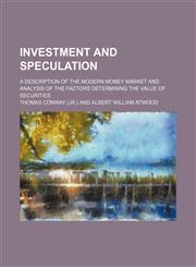 Investment and speculation; a description of the modern money market and analysis of the factors determining the value of securities,1154390225,9781154390223
