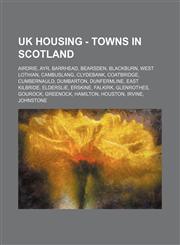 UK Housing - Towns in Scotland Airdrie, Ayr, Barrhead, Bearsden, Blackburn, West Lothian, Cambuslang, Clydebank, Coatbridge, Cumbernauld, Dumbarton, Dunfermline, East Kilbride, Elderslie, Erskine, Falkirk, Glenrothes, Gourock, Greenock, Hamilton, Houston,1234841045,9781234841041