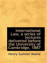 International Law, a series of lectures delivered before the University of Cambridge, 1887,1117491072,9781117491073