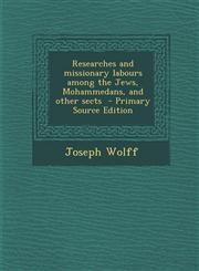 Researches and missionary labours among the Jews, Mohammedans, and other sects  - Primary Source Edition,1293238864,9781293238868