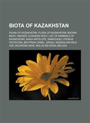 Biota of Kazakhstan Fauna of Kazakhstan, Flora of Kazakhstan, Brown Bear, Onager, Eurasian Wolf, List of mammals of Kazakhstan, Saiga Antelope, Snakehead, Prunus fruticosa, Bactrian Camel, Argali, Mongolian Wild Ass, Mountain Hare,1157782132,9781157782131