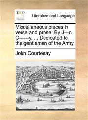 Miscellaneous pieces in verse and prose. By J---n C------y, ... Dedicated to the gentlemen of the Army.,1140997912,9781140997917