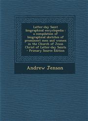 Latter-day Saint biographical encyclopedia a compilation of biographical sketches of prominent men and women in the Church of Jesus Christ of Latter-day Saints  - Primary Source Edition,1295864053,9781295864058