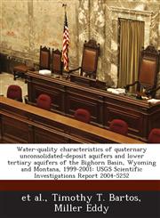 Water-quality characteristics of quaternary unconsolidated-deposit aquifers and lower tertiary aquifers of the Bighorn Basin, Wyoming and Montana, 1999-2001 USGS Scientific Investigations Report 2004-5252,1288882947,9781288882946