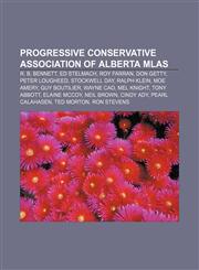 Progressive Conservative Association of Alberta MLAs R. B. Bennett, Ed Stelmach, Roy Farran, Don Getty, Peter Lougheed, Stockwell Day,1233293745,9781233293742
