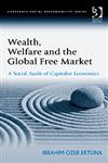 Wealth, Welfare and the Global Free Market A Social Audit of Capitalist Economics,056608905X,9780566089053