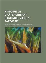 Histoire de Chateaubriant, Baronnie, Ville & Paroisse,1236175573,9781236175571