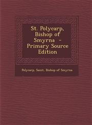St. Polycarp, Bishop of Smyrna - Primary Source Edition,1293819786,9781293819784
