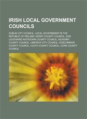 Irish local government councils Dublin City Council, Local government in the Republic of Ireland, Kerry County Council, Dún Laoghaire-Rathdown County Council, Kilkenny County Council, Limerick City Council, Roscommon County Council, Louth County Council,,1234643359,9781234643355