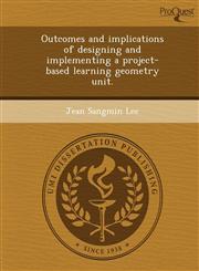 Outcomes and Implications of Designing and Implementing a Project-Based Learning Geometry Unit.,1244589632,9781244589636