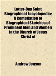 Latter-Day Saint Biographical Encyclopedia; A Compilation of Biographical Sketches of Prominent Men and Women in the Church of Jesus Christ of,1153402823,9781153402828